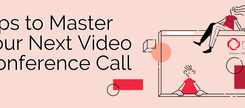 Tips to Master your Next Video Conference Call